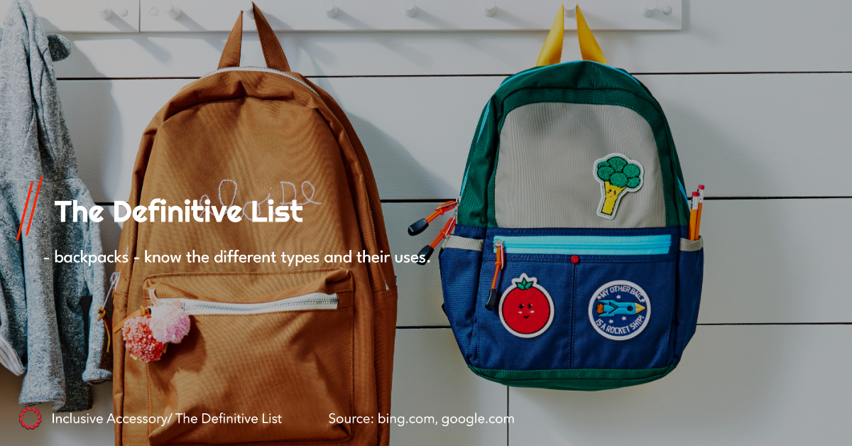 Backpacks Know the Different Types and Their Uses Inclusive Accessory
